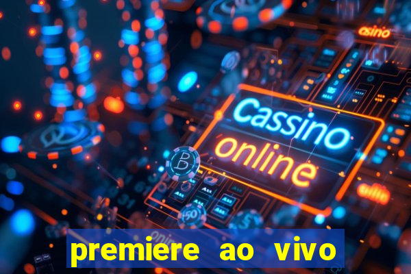 premiere ao vivo corinthians gratis